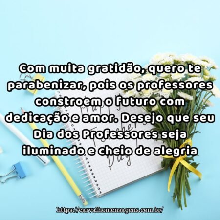 Com muita gratidão, quero te parabenizar, pois os professores constroem o futuro com dedicação e amor. Desejo que seu Dia dos Professores seja iluminado e cheio de alegria. Com muita gratidão, quero te parabenizar, pois os professores constroem o futuro com dedicação e amor. Desejo que seu Dia dos Professores seja iluminado e cheio de alegria.