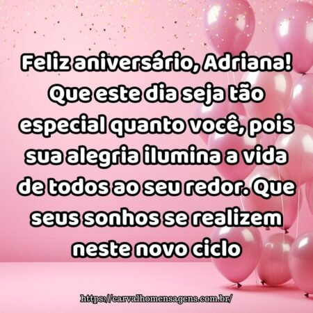 Feliz aniversário, Adriana! Que este dia seja tão especial quanto você, pois sua alegria ilumina a vida de todos ao seu redor. Que seus sonhos se realizem neste novo ciclo. Feliz aniversário, Adriana! Que este dia seja tão especial quanto você, pois sua alegria ilumina a vida de todos ao seu redor. Que seus sonhos se realizem neste novo ciclo.