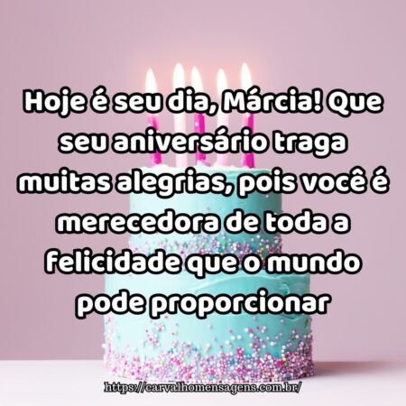 Hoje é seu dia, Márcia! Que seu aniversário traga muitas alegrias, pois você é merecedora de toda a felicidade que o mundo pode proporcionar. Hoje é seu dia, Márcia! Que seu aniversário traga muitas alegrias, pois você é merecedora de toda a felicidade que o mundo pode proporcionar.
