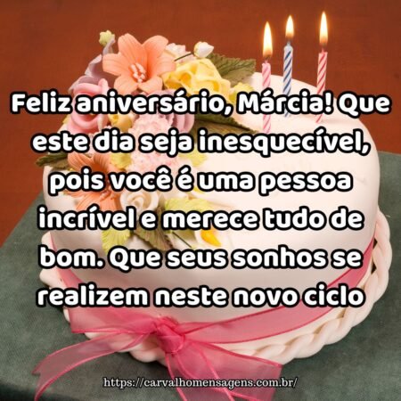 Feliz aniversário, Márcia! Que este dia seja inesquecível, pois você é uma pessoa incrível e merece tudo de bom. Que seus sonhos se realizem neste novo ciclo. Feliz aniversário, Márcia! Que este dia seja inesquecível, pois você é uma pessoa incrível e merece tudo de bom. Que seus sonhos se realizem neste novo ciclo.