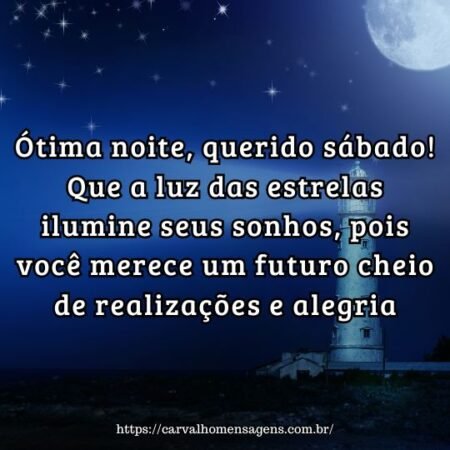 Ótima noite, querido sábado! Que a luz das estrelas ilumine seus sonhos, pois você merece um futuro cheio de realizações e alegria. Ótima noite, querido sábado! Que a luz das estrelas ilumine seus sonhos, pois você merece um futuro cheio de realizações e alegria.