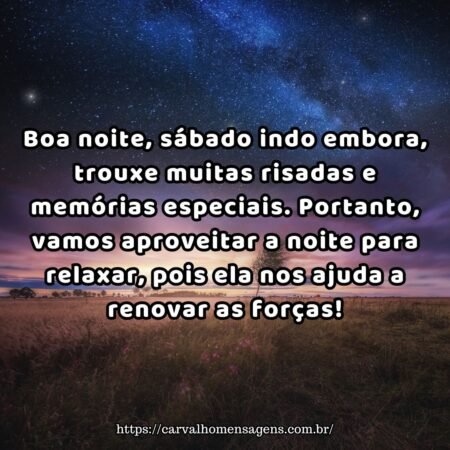Boa noite, sábado indo embora, trouxe muitas risadas e memórias especiais. Portanto, vamos aproveitar a noite para relaxar, pois ela nos ajuda a renovar as forças! Boa noite, sábado indo embora, trouxe muitas risadas e memórias especiais. Portanto, vamos aproveitar a noite para relaxar, pois ela nos ajuda a renovar as forças!
