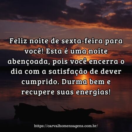 Feliz noite de sexta-feira para você! Esta é uma noite abençoada, pois você encerra o dia com a satisfação de dever cumprido. Durma bem e recupere suas energias! Feliz noite de sexta-feira para você! Esta é uma noite abençoada, pois você encerra o dia com a satisfação de dever cumprido. Durma bem e recupere suas energias!