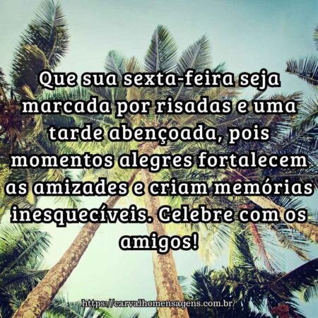 Que sua sexta-feira seja marcada por risadas e uma tarde abençoada, pois momentos alegres fortalecem as amizades e criam memórias inesquecíveis. Celebre com os amigos! Que sua sexta-feira seja marcada por risadas e uma tarde abençoada, pois momentos alegres fortalecem as amizades e criam memórias inesquecíveis. Celebre com os amigos!