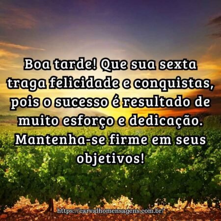 Boa tarde! Que sua sexta traga felicidade e conquistas, pois o sucesso é resultado de muito esforço e dedicação. Mantenha-se firme em seus objetivos! Boa tarde! Que sua sexta traga felicidade e conquistas, pois o sucesso é resultado de muito esforço e dedicação. Mantenha-se firme em seus objetivos!