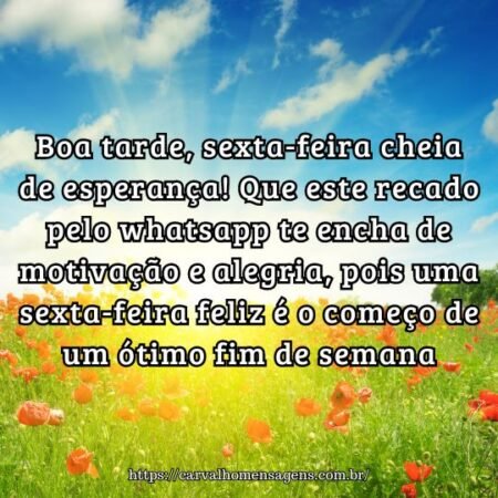 Boa tarde, sexta-feira cheia de esperança! Que este recado pelo whatsapp te encha de motivação e alegria, pois uma sexta-feira feliz é o começo de um ótimo fim de semana. Boa tarde, sexta-feira cheia de esperança! Que este recado pelo whatsapp te encha de motivação e alegria, pois uma sexta-feira feliz é o começo de um ótimo fim de semana.