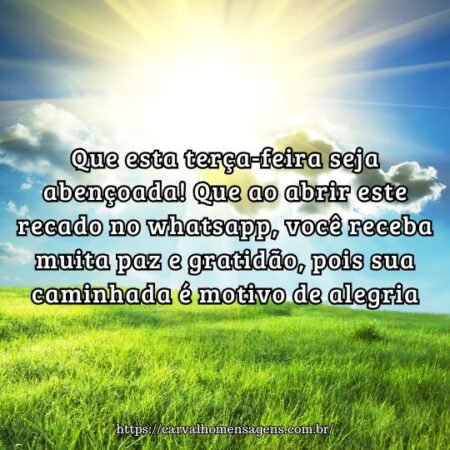 Que esta terça-feira seja abençoada! Que ao abrir este recado no whatsapp, você receba muita paz e gratidão, pois sua caminhada é motivo de alegria. Que esta terça-feira seja abençoada! Que ao abrir este recado no whatsapp, você receba muita paz e gratidão, pois sua caminhada é motivo de alegria.
