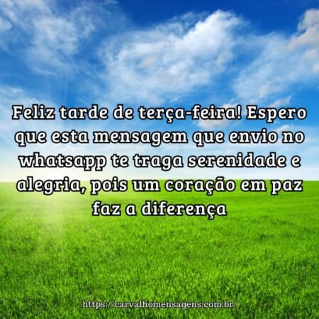 Feliz tarde de terça-feira! Espero que esta mensagem que envio no whatsapp te traga serenidade e alegria, pois um coração em paz faz a diferença. Feliz tarde de terça-feira! Espero que esta mensagem que envio no whatsapp te traga serenidade e alegria, pois um coração em paz faz a diferença.