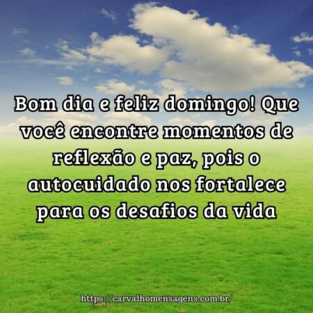 Bom dia e feliz domingo! Que você encontre momentos de reflexão e paz, pois o autocuidado nos fortalece para os desafios da vida. Bom dia e feliz domingo! Que você encontre momentos de reflexão e paz, pois o autocuidado nos fortalece para os desafios da vida.