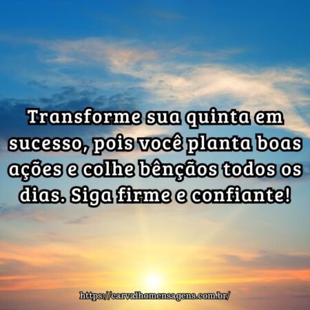 Transforme sua quinta em sucesso, pois você planta boas ações e colhe bênçãos todos os dias. Siga firme e confiante! Transforme sua quinta em sucesso, pois você planta boas ações e colhe bênçãos todos os dias. Siga firme e confiante!
