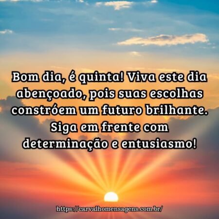 Bom dia, é quinta! Viva este dia abençoado, pois suas escolhas constróem um futuro brilhante. Siga em frente com determinação e entusiasmo! Bom dia, é quinta! Viva este dia abençoado, pois suas escolhas constróem um futuro brilhante. Siga em frente com determinação e entusiasmo!