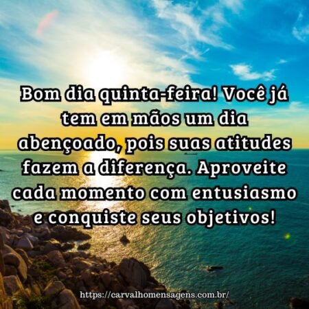 Bom dia quinta-feira! Você já tem em mãos um dia abençoado, pois suas atitudes fazem a diferença. Aproveite cada momento com entusiasmo e conquiste seus objetivos! Bom dia quinta-feira! Você já tem em mãos um dia abençoado, pois suas atitudes fazem a diferença. Aproveite cada momento com entusiasmo e conquiste seus objetivos!