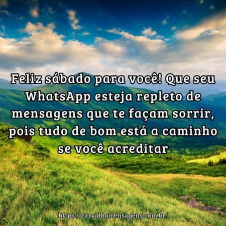 Feliz sábado para você! Que seu WhatsApp esteja repleto de mensagens que te façam sorrir, pois tudo de bom está a caminho se você acreditar. Feliz sábado para você! Que seu WhatsApp esteja repleto de mensagens que te façam sorrir, pois tudo de bom está a caminho se você acreditar.