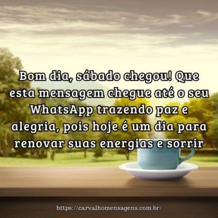 Bom dia, sábado chegou! Que esta mensagem chegue até o seu WhatsApp trazendo paz e alegria, pois hoje é um dia para renovar suas energias e sorrir. Bom dia, sábado chegou! Que esta mensagem chegue até o seu WhatsApp trazendo paz e alegria, pois hoje é um dia para renovar suas energias e sorrir.