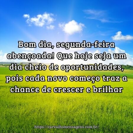 Bom dia, segunda-feira abençoada! Que hoje seja um dia cheio de oportunidades, pois cada novo começo traz a chance de crescer e brilhar. Bom dia, segunda-feira abençoada! Que hoje seja um dia cheio de oportunidades, pois cada novo começo traz a chance de crescer e brilhar.