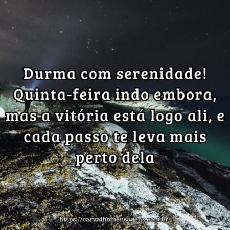 Durma com serenidade! Quinta-feira indo embora, mas a vitória está logo ali, e cada passo te leva mais perto dela. Durma com serenidade! Quinta-feira indo embora, mas a vitória está logo ali, e cada passo te leva mais perto dela.