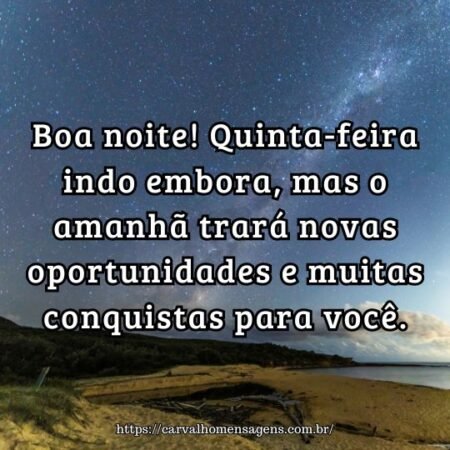 Boa noite! Quinta-feira indo embora, mas o amanhã trará novas oportunidades e muitas conquistas para você. Boa noite! Quinta-feira indo embora, mas o amanhã trará novas oportunidades e muitas conquistas para você.