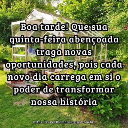 Boa tarde! Que sua quinta-feira abençoada traga novas oportunidades, pois cada novo dia carrega em si o poder de transformar nossa história. Boa tarde! Que sua quinta-feira abençoada traga novas oportunidades, pois cada novo dia carrega em si o poder de transformar nossa história.