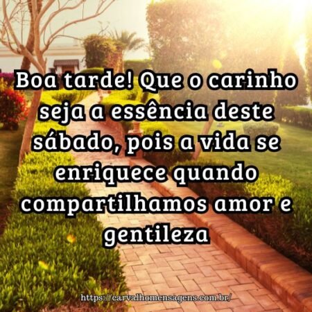 Boa tarde! Que o carinho seja a essência deste sábado, pois a vida se enriquece quando compartilhamos amor e gentileza. Boa tarde! Que o carinho seja a essência deste sábado, pois a vida se enriquece quando compartilhamos amor e gentileza.