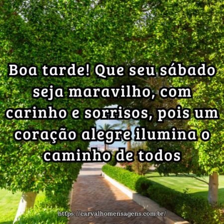 Boa tarde! Que seu sábado seja maravilho, com carinho e sorrisos, pois um coração alegre ilumina o caminho de todos. Boa tarde! Que seu sábado seja maravilho, com carinho e sorrisos, pois um coração alegre ilumina o caminho de todos.