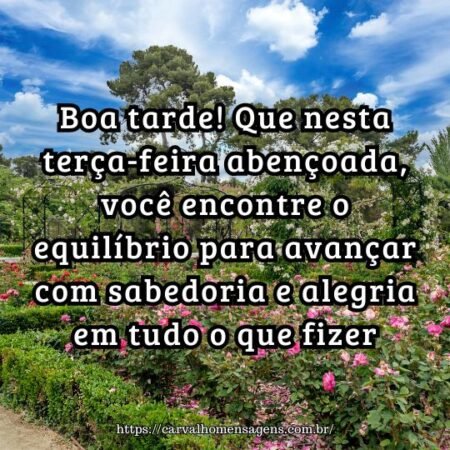 Boa tarde! Que nesta terça-feira abençoada, você encontre o equilíbrio para avançar com sabedoria e alegria em tudo o que fizer. Boa tarde! Que nesta terça-feira abençoada, você encontre o equilíbrio para avançar com sabedoria e alegria em tudo o que fizer.