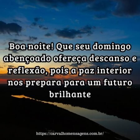 Boa noite! Que seu domingo abençoado ofereça descanso e reflexão, pois a paz interior nos prepara para um futuro brilhante. Boa noite! Que seu domingo abençoado ofereça descanso e reflexão, pois a paz interior nos prepara para um futuro brilhante.