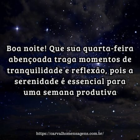 Boa noite! Que sua quarta-feira abençoada traga momentos de tranquilidade e reflexão, pois a serenidade é essencial para uma semana produtiva. Boa noite! Que sua quarta-feira abençoada traga momentos de tranquilidade e reflexão, pois a serenidade é essencial para uma semana produtiva.