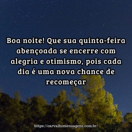 Boa noite! Que sua quinta-feira abençoada se encerre com alegria e otimismo, pois cada dia é uma nova chance de recomeçar. Boa noite! Que sua quinta-feira abençoada se encerre com alegria e otimismo, pois cada dia é uma nova chance de recomeçar.