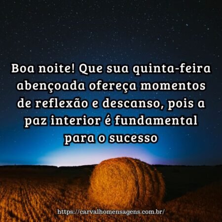 Boa noite! Que sua quinta-feira abençoada ofereça momentos de reflexão e descanso, pois a paz interior é fundamental para o sucesso. Boa noite! Que sua quinta-feira abençoada ofereça momentos de reflexão e descanso, pois a paz interior é fundamental para o sucesso.