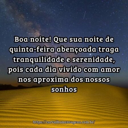 Boa noite! Que sua noite de quinta-feira abençoada traga tranquilidade e serenidade, pois cada dia vivido com amor nos aproxima dos nossos sonhos. Boa noite! Que sua noite de quinta-feira abençoada traga tranquilidade e serenidade, pois cada dia vivido com amor nos aproxima dos nossos sonhos.