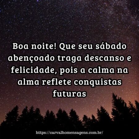 Boa noite! Que seu sábado abençoado traga descanso e felicidade, pois a calma na alma reflete conquistas futuras. Boa noite! Que seu sábado abençoado traga descanso e felicidade, pois a calma na alma reflete conquistas futuras.