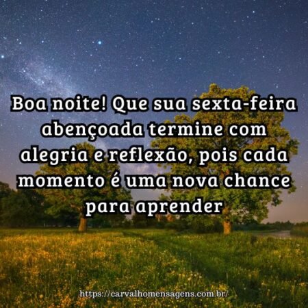 Boa noite! Que sua sexta-feira abençoada termine com alegria e reflexão, pois cada momento é uma nova chance para aprender. Boa noite! Que sua sexta-feira abençoada termine com alegria e reflexão, pois cada momento é uma nova chance para aprender.