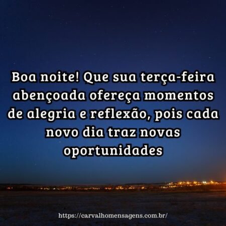 Boa noite! Que sua terça-feira abençoada ofereça momentos de alegria e reflexão, pois cada novo dia traz novas oportunidades. Boa noite! Que sua terça-feira abençoada ofereça momentos de alegria e reflexão, pois cada novo dia traz novas oportunidades.