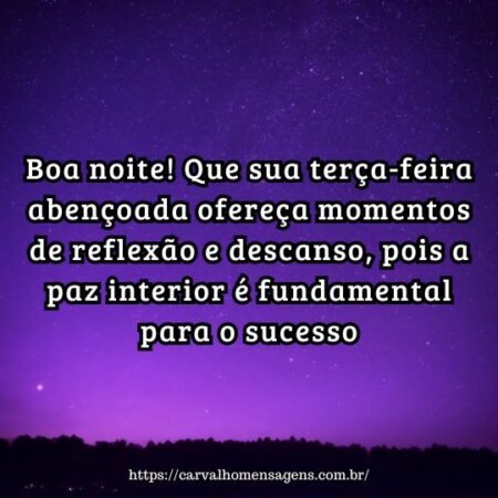 Boa noite! Que sua terça-feira abençoada ofereça momentos de reflexão e descanso, pois a paz interior é fundamental para o sucesso. Boa noite! Que sua terça-feira abençoada ofereça momentos de reflexão e descanso, pois a paz interior é fundamental para o sucesso.