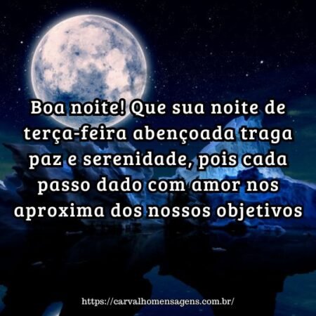 Boa noite! Que sua noite de terça-feira abençoada traga paz e serenidade, pois cada passo dado com amor nos aproxima dos nossos objetivos. Boa noite! Que sua noite de terça-feira abençoada traga paz e serenidade, pois cada passo dado com amor nos aproxima dos nossos objetivos.