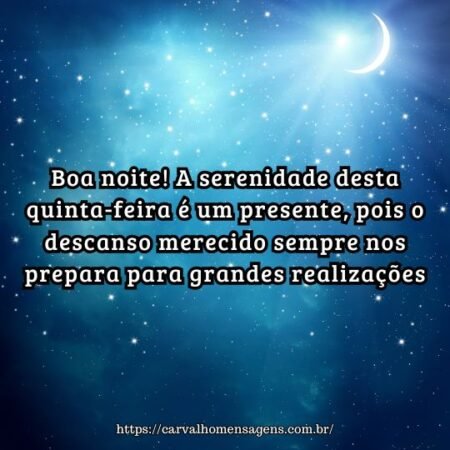 Boa noite! A serenidade desta quinta-feira é um presente, pois o descanso merecido sempre nos prepara para grandes realizações. Boa noite! A serenidade desta quinta-feira é um presente, pois o descanso merecido sempre nos prepara para grandes realizações.