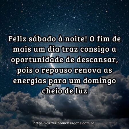Feliz sábado à noite! O fim de mais um dia traz consigo a oportunidade de descansar, pois o repouso renova as energias para um domingo cheio de luz. Feliz sábado à noite! O fim de mais um dia traz consigo a oportunidade de descansar, pois o repouso renova as energias para um domingo cheio de luz.