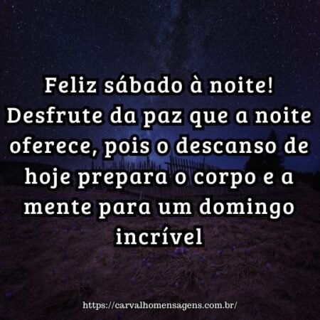Feliz sábado à noite! Desfrute da paz que a noite oferece, pois o descanso de hoje prepara o corpo e a mente para um domingo incrível. Feliz sábado à noite! Desfrute da paz que a noite oferece, pois o descanso de hoje prepara o corpo e a mente para um domingo incrível.