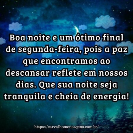 Boa noite e um ótimo final de segunda-feira, pois a paz que encontramos ao descansar reflete em nossos dias. Que sua noite seja tranquila e cheia de energia! Boa noite e um ótimo final de segunda-feira, pois a paz que encontramos ao descansar reflete em nossos dias. Que sua noite seja tranquila e cheia de energia!