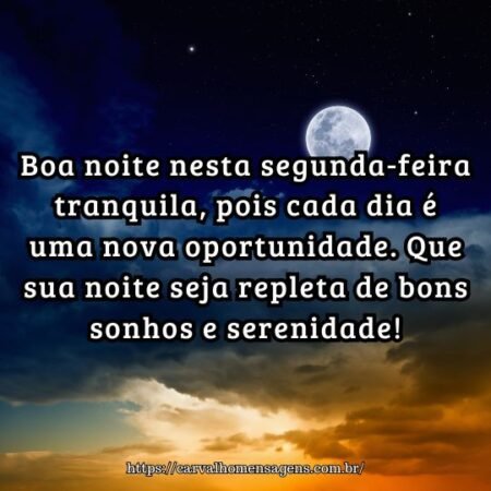 Boa noite nesta segunda-feira tranquila, pois cada dia é uma nova oportunidade. Que sua noite seja repleta de bons sonhos e serenidade! Boa noite nesta segunda-feira tranquila, pois cada dia é uma nova oportunidade. Que sua noite seja repleta de bons sonhos e serenidade!