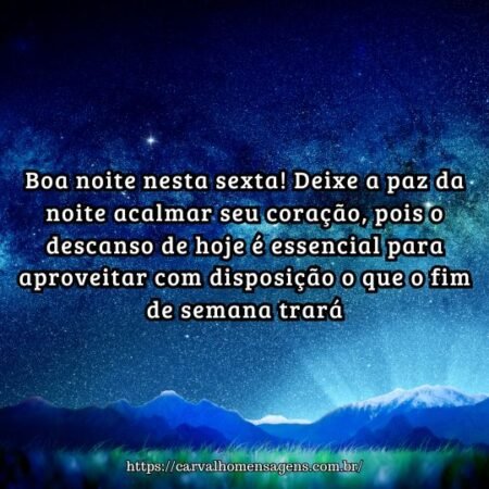 Boa noite nesta sexta! Deixe a paz da noite acalmar seu coração, pois o descanso de hoje é essencial para aproveitar com disposição o que o fim de semana trará. Boa noite nesta sexta! Deixe a paz da noite acalmar seu coração, pois o descanso de hoje é essencial para aproveitar com disposição o que o fim de semana trará.