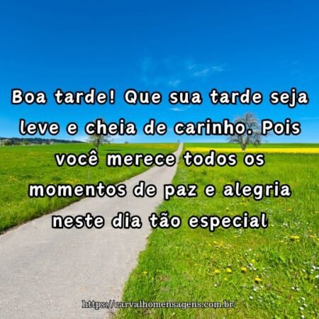 Boa tarde! Que sua tarde seja leve e cheia de carinho. Pois você merece todos os momentos de paz e alegria neste dia tão especial. Boa tarde! Que sua tarde seja leve e cheia de carinho. Pois você merece todos os momentos de paz e alegria neste dia tão especial.