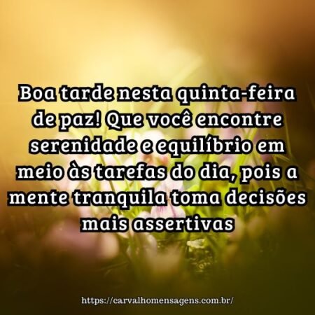 Boa tarde nesta quinta-feira de paz! Que você encontre serenidade e equilíbrio em meio às tarefas do dia, pois a mente tranquila toma decisões mais assertivas. Boa tarde nesta quinta-feira de paz! Que você encontre serenidade e equilíbrio em meio às tarefas do dia, pois a mente tranquila toma decisões mais assertivas.