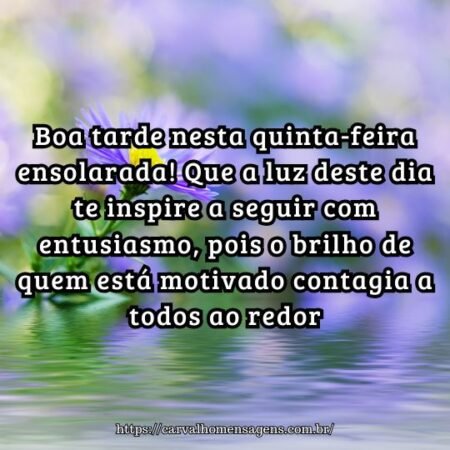Boa tarde nesta quinta-feira ensolarada! Que a luz deste dia te inspire a seguir com entusiasmo, pois o brilho de quem está motivado contagia a todos ao redor Boa tarde nesta quinta-feira ensolarada! Que a luz deste dia te inspire a seguir com entusiasmo, pois o brilho de quem está motivado contagia a todos ao redor