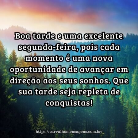 Boa tarde e uma excelente segunda-feira, pois cada momento é uma nova oportunidade de avançar em direção aos seus sonhos. Que sua tarde seja repleta de conquistas! Boa tarde e uma excelente segunda-feira, pois cada momento é uma nova oportunidade de avançar em direção aos seus sonhos. Que sua tarde seja repleta de conquistas!