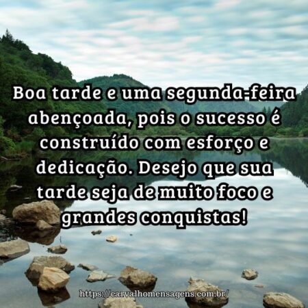 Boa tarde e uma segunda-feira abençoada, pois o sucesso é construído com esforço e dedicação. Desejo que sua tarde seja de muito foco e grandes conquistas! Boa tarde e uma segunda-feira abençoada, pois o sucesso é construído com esforço e dedicação. Desejo que sua tarde seja de muito foco e grandes conquistas!