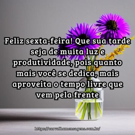 Feliz sexta-feira! Que sua tarde seja de muita luz e produtividade, pois quanto mais você se dedica, mais aproveita o tempo livre que vem pela frente. Feliz sexta-feira! Que sua tarde seja de muita luz e produtividade, pois quanto mais você se dedica, mais aproveita o tempo livre que vem pela frente.