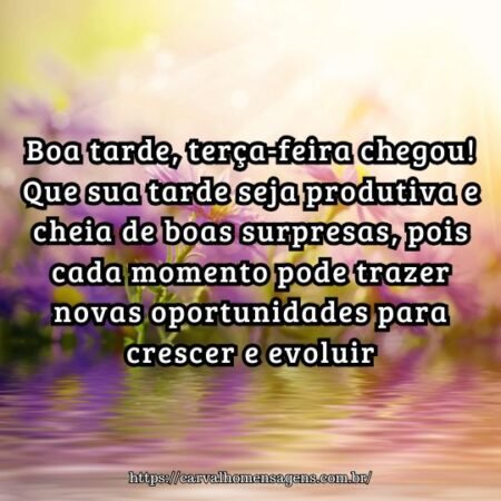 Boa tarde, terça-feira chegou! Que sua tarde seja produtiva e cheia de boas surpresas, pois cada momento pode trazer novas oportunidades para crescer e evoluir. Boa tarde, terça-feira chegou! Que sua tarde seja produtiva e cheia de boas surpresas, pois cada momento pode trazer novas oportunidades para crescer e evoluir.