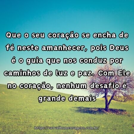Que o seu coração se encha de fé neste amanhecer, pois Deus é o guia que nos conduz por caminhos de luz e paz. Com Ele no coração, nenhum desafio é grande demais. Que o seu coração se encha de fé neste amanhecer, pois Deus é o guia que nos conduz por caminhos de luz e paz. Com Ele no coração, nenhum desafio é grande demais.