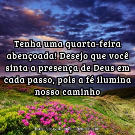 Tenha uma quarta-feira abençoada! Desejo que você sinta a presença de Deus em cada passo, pois a fé ilumina nosso caminho. Tenha uma quarta-feira abençoada! Desejo que você sinta a presença de Deus em cada passo, pois a fé ilumina nosso caminho.